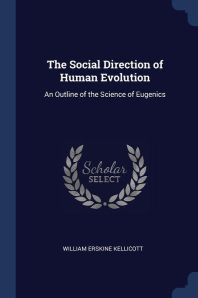 The Social Direction Of Human Evolution: An Outline Of The Science Of Eugenics