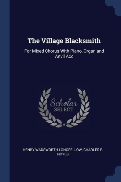 The Village Blacksmith: For Mixed Chorus With Piano, Organ And Anvil Acc