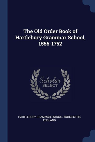 The Old Order Book Of Hartlebury Grammar School, 1556-1752