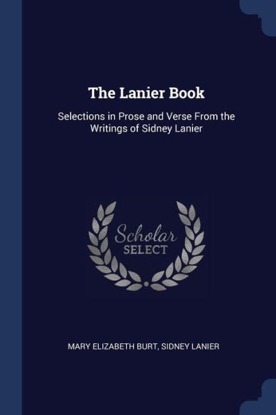 The Lanier Book: Selections In Prose And Verse From The Writings Of Sidney Lanier