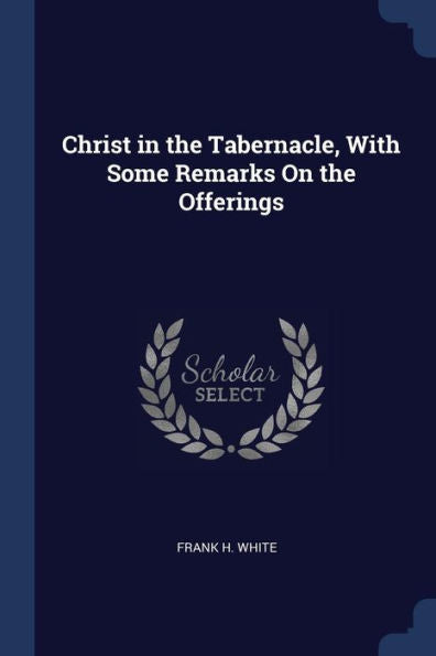 Christ In The Tabernacle, With Some Remarks On The Offerings