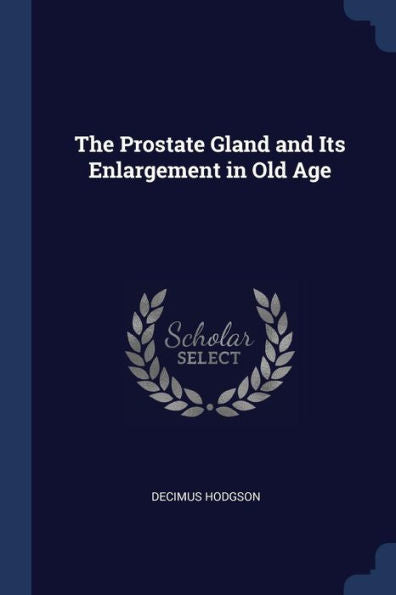 The Prostate Gland And Its Enlargement In Old Age