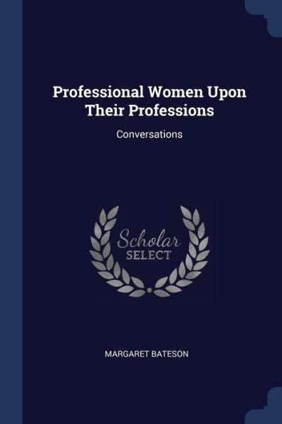 Professional Women Upon Their Professions: Conversations