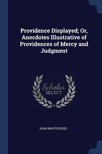 Providence Displayed; Or, Anecdotes Illustrative Of Providences Of Mercy And Judgment