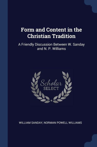 Form And Content In The Christian Tradition: A Friendly Discussion Between W. Sanday And N. P. Williams