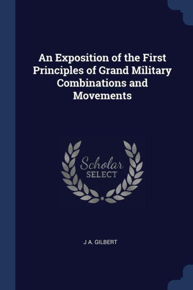 An Exposition Of The First Principles Of Grand Military Combinations And Movements