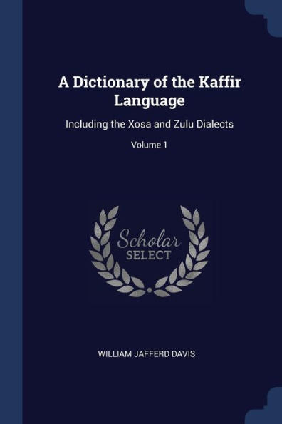 A Dictionary Of The Kaffir Language: Including The Xosa And Zulu Dialects; Volume 1