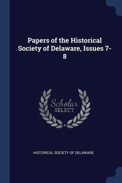 Papers Of The Historical Society Of Delaware, Issues 7-8