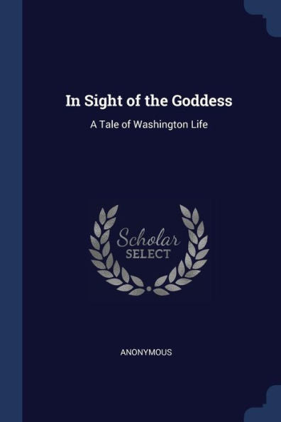 In Sight Of The Goddess: A Tale Of Washington Life