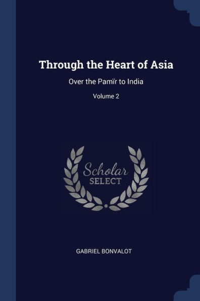 Through The Heart Of Asia: Over The Pam?r To India; Volume 2