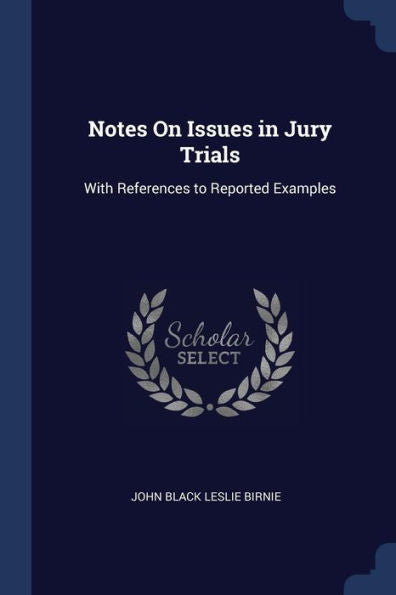 Notes On Issues In Jury Trials: With References To Reported Examples