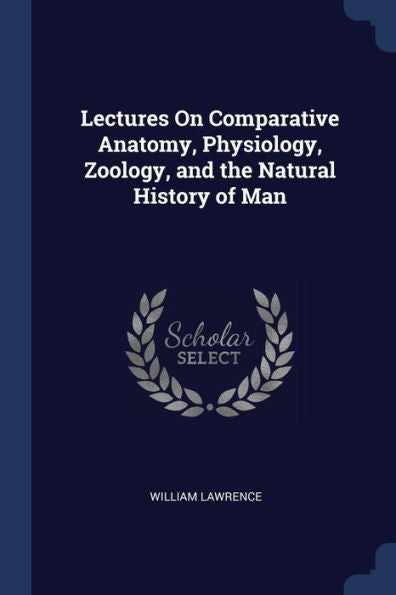 Lectures On Comparative Anatomy, Physiology, Zoology, And The Natural History Of Man