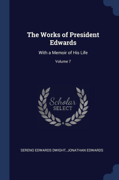 The Works Of President Edwards: With A Memoir Of His Life; Volume 7