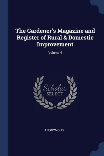 The Gardener'S Magazine And Register Of Rural & Domestic Improvement; Volume 4