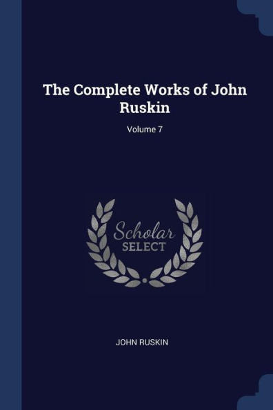 The Complete Works Of John Ruskin; Volume 7