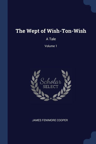 The Wept Of Wish-Ton-Wish: A Tale; Volume 1