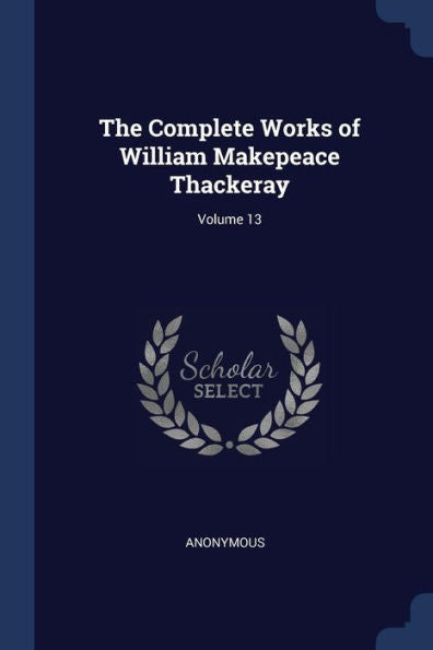The Complete Works Of William Makepeace Thackeray; Volume 13