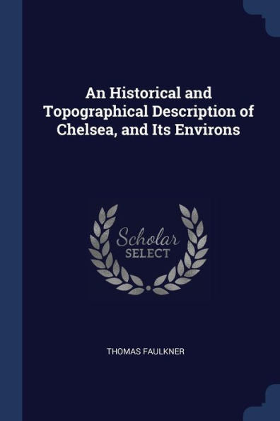 An Historical And Topographical Description Of Chelsea, And Its Environs