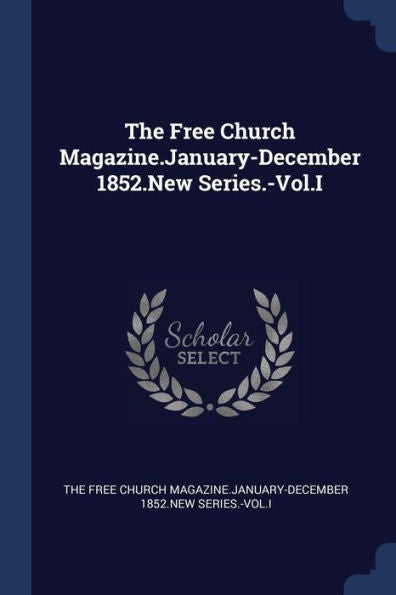 The Free Church Magazine.January-December 1852.New Series.-Vol.I