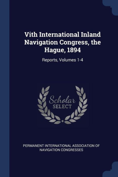 Vith International Inland Navigation Congress, The Hague, 1894: Reports, Volumes 1-4