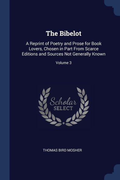 The Bibelot: A Reprint Of Poetry And Prose For Book Lovers, Chosen In Part From Scarce Editions And Sources Not Generally Known; Volume 3