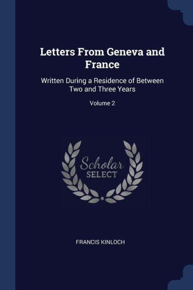 Letters From Geneva And France: Written During A Residence Of Between Two And Three Years; Volume 2