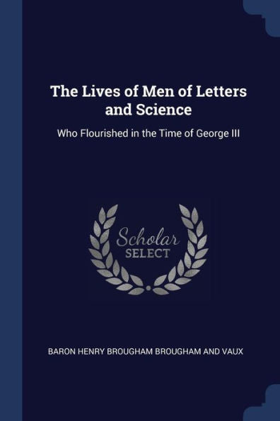 The Lives Of Men Of Letters And Science: Who Flourished In The Time Of George Iii