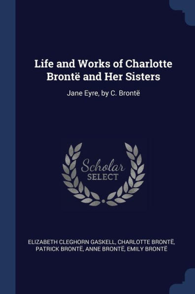 Life And Works Of Charlotte Bront? And Her Sisters: Jane Eyre, By C. Bront?