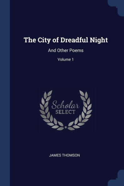 The City Of Dreadful Night: And Other Poems; Volume 1