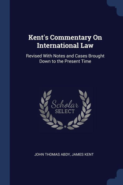 Kent'S Commentary On International Law: Revised With Notes And Cases Brought Down To The Present Time