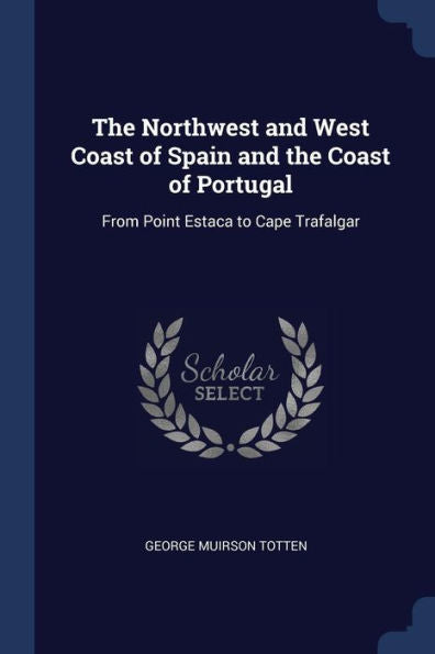 The Northwest And West Coast Of Spain And The Coast Of Portugal: From Point Estaca To Cape Trafalgar