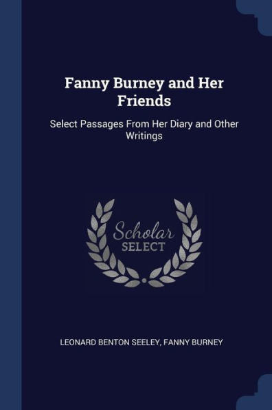 Fanny Burney And Her Friends: Select Passages From Her Diary And Other Writings