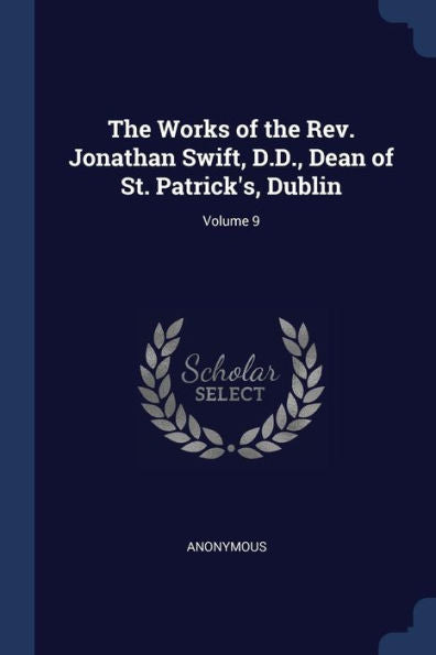 The Works Of The Rev. Jonathan Swift, D.D., Dean Of St. Patrick'S, Dublin; Volume 9