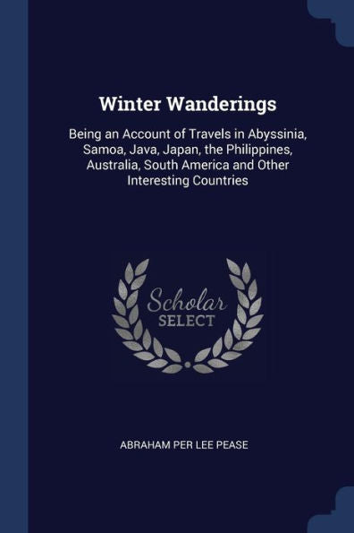 Winter Wanderings: Being An Account Of Travels In Abyssinia, Samoa, Java, Japan, The Philippines, Australia, South America And Other Interesting Countries