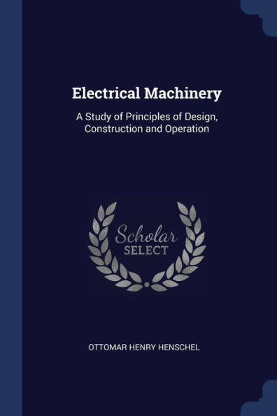 Electrical Machinery: A Study Of Principles Of Design, Construction And Operation