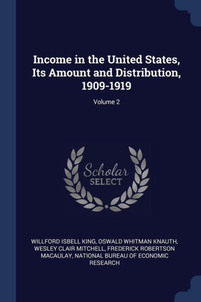 Income In The United States, Its Amount And Distribution, 1909-1919; Volume 2