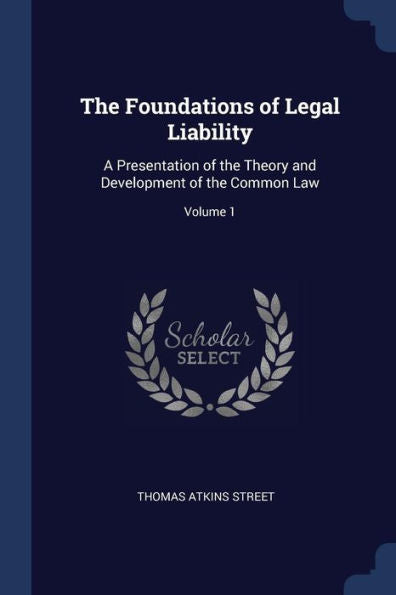 The Foundations Of Legal Liability: A Presentation Of The Theory And Development Of The Common Law; Volume 1