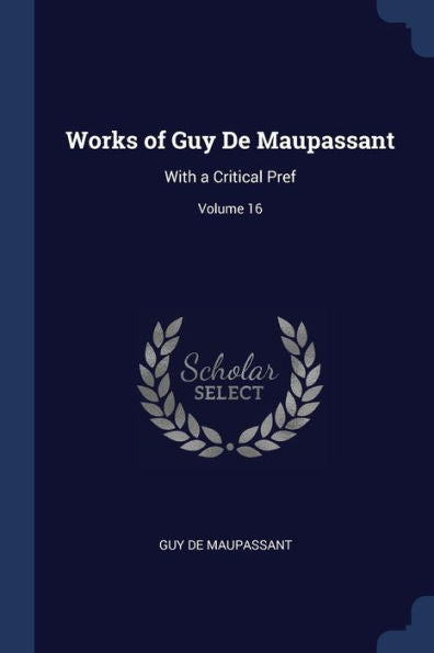 Works Of Guy De Maupassant: With A Critical Pref; Volume 16