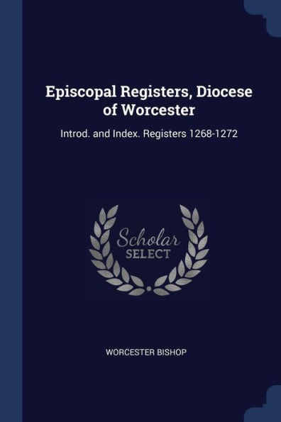 Episcopal Registers, Diocese Of Worcester: Introd. And Index. Registers 1268-1272