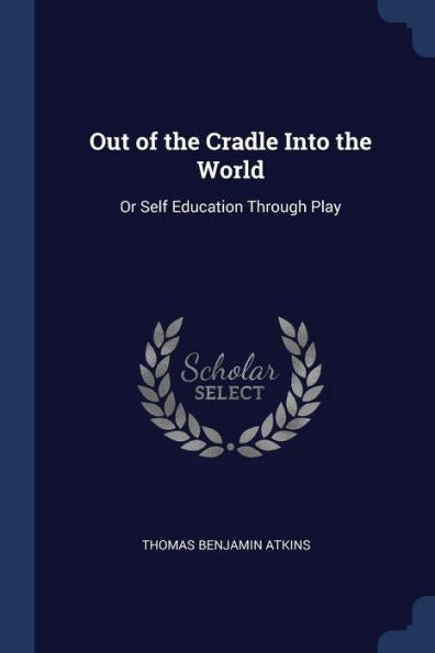 Out Of The Cradle Into The World: Or Self Education Through Play