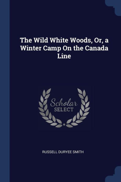 The Wild White Woods, Or, A Winter Camp On The Canada Line