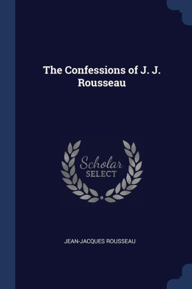 The Confessions Of J. J. Rousseau
