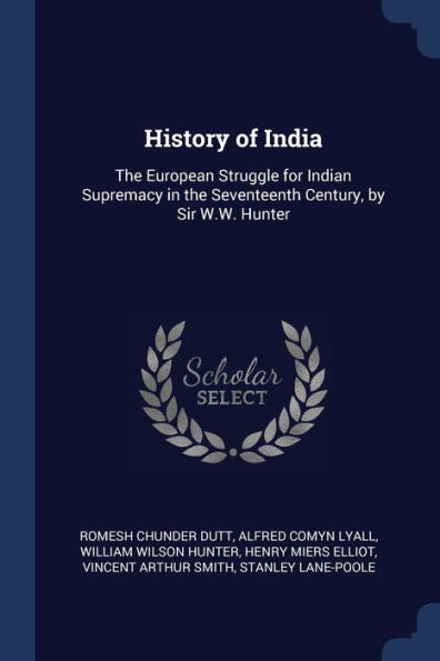 History Of India: The European Struggle For Indian Supremacy In The Seventeenth Century, By Sir W.W. Hunter