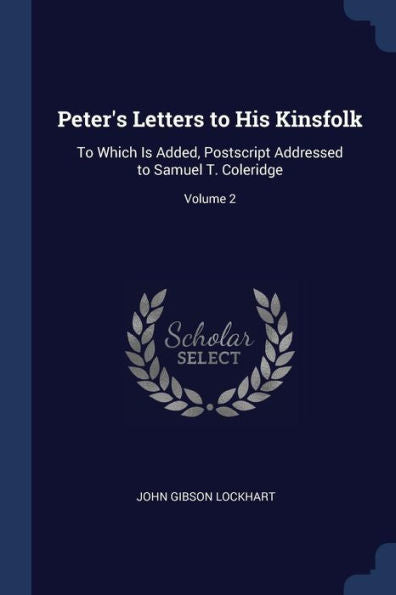 Peter'S Letters To His Kinsfolk: To Which Is Added, Postscript Addressed To Samuel T. Coleridge; Volume 2