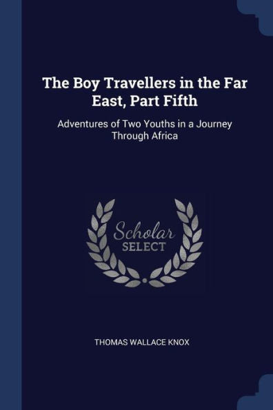 The Boy Travellers In The Far East, Part Fifth: Adventures Of Two Youths In A Journey Through Africa