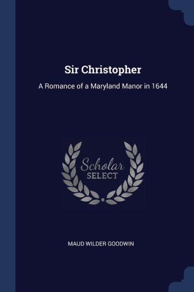 Sir Christopher: A Romance Of A Maryland Manor In 1644