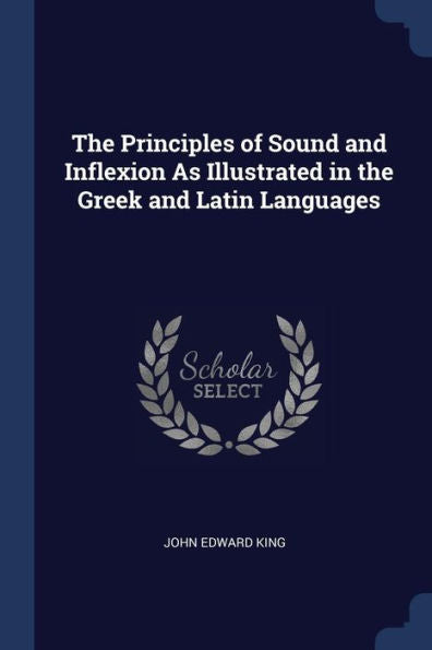 The Principles Of Sound And Inflexion As Illustrated In The Greek And Latin Languages