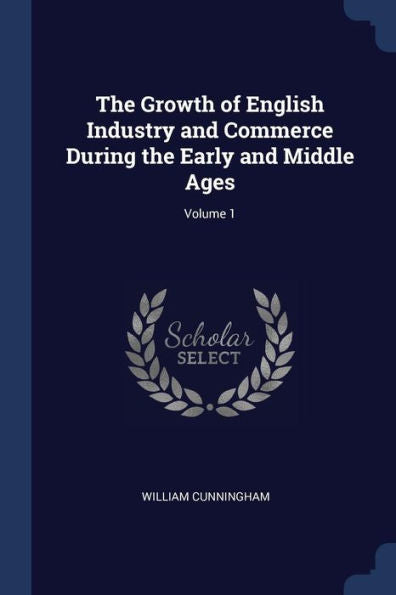 The Growth Of English Industry And Commerce During The Early And Middle Ages; Volume 1