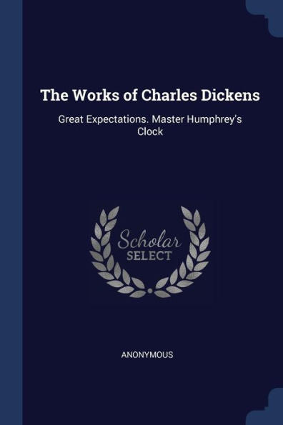 The Works Of Charles Dickens: Great Expectations. Master Humphrey'S Clock