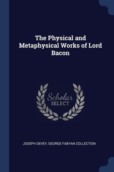 The Physical And Metaphysical Works Of Lord Bacon